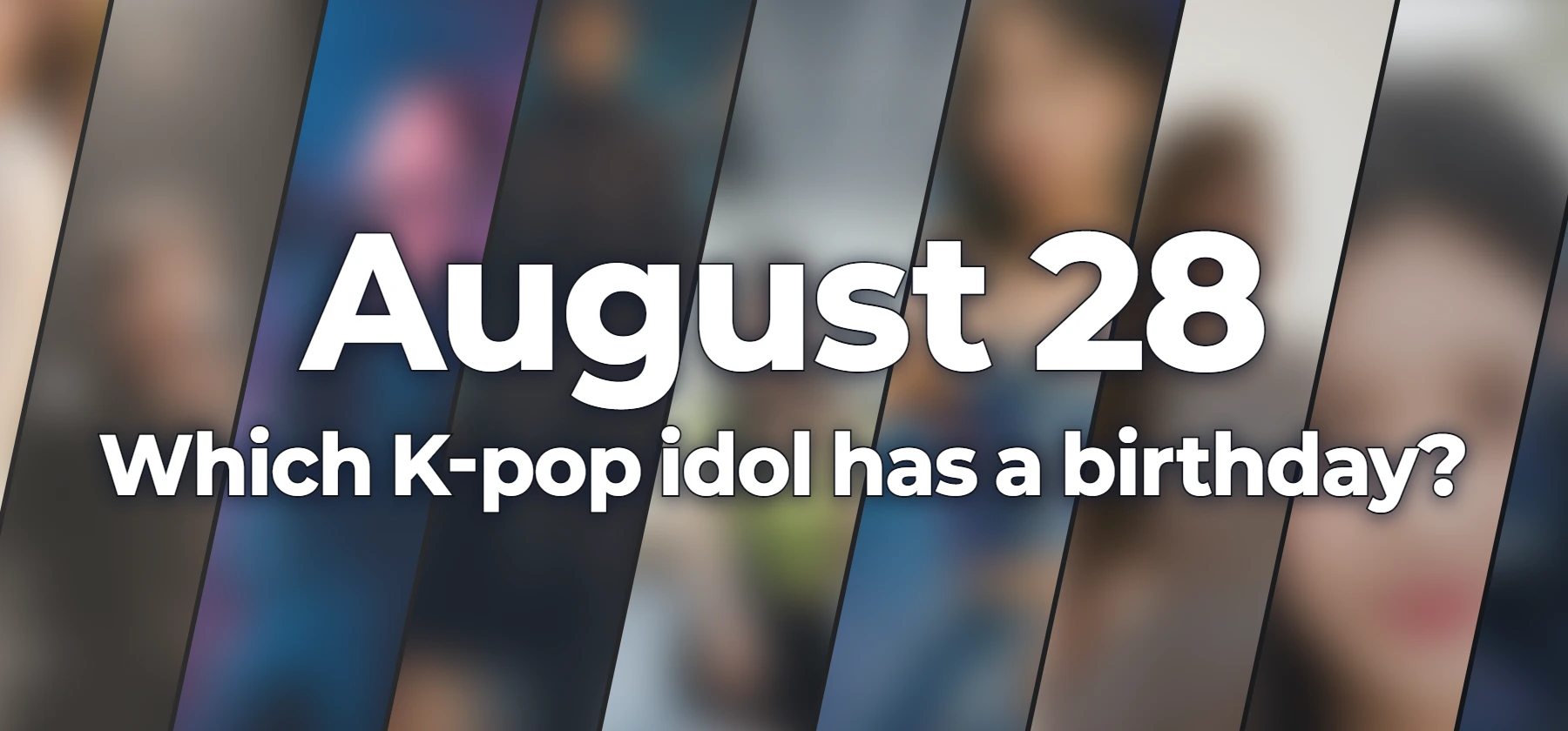 Which K-pop idol has a birthday?