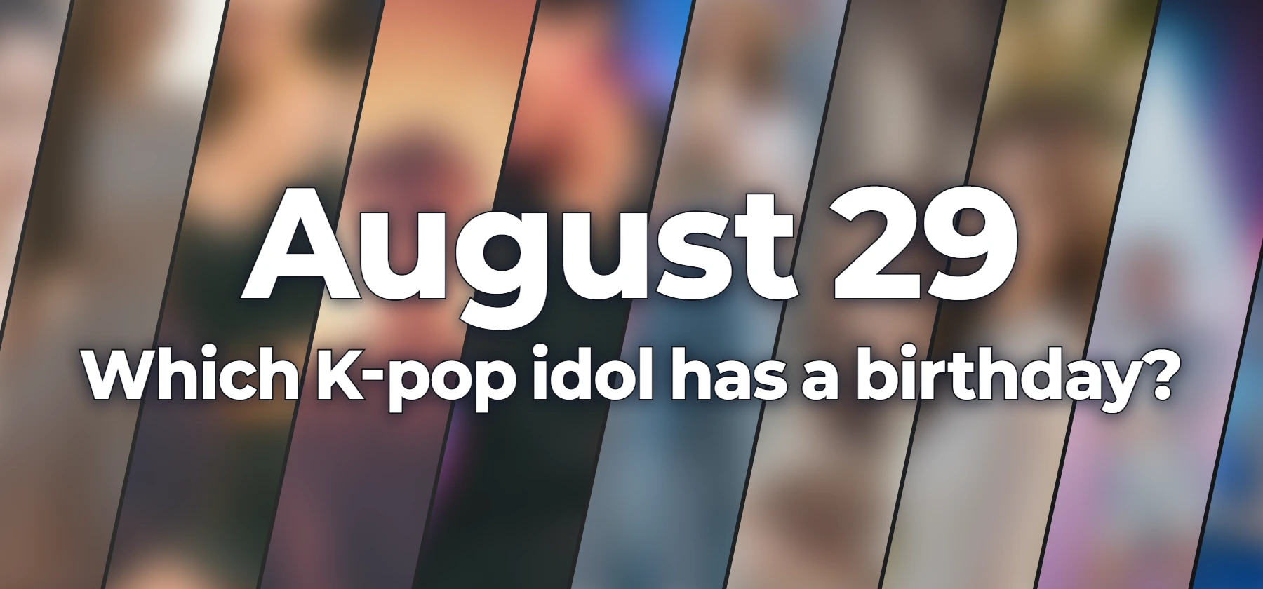Which K-pop idol has a birthday?