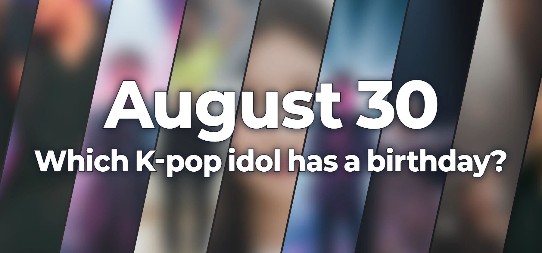 Which K-pop idol has a birthday?
