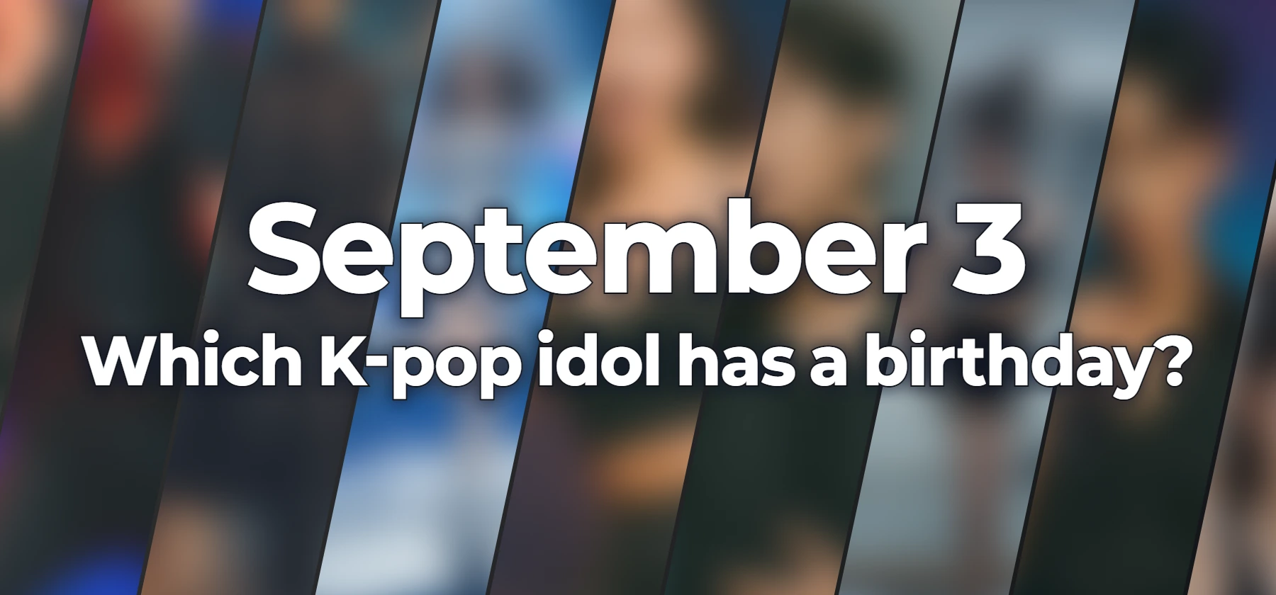Which K-pop idol has a birthday?