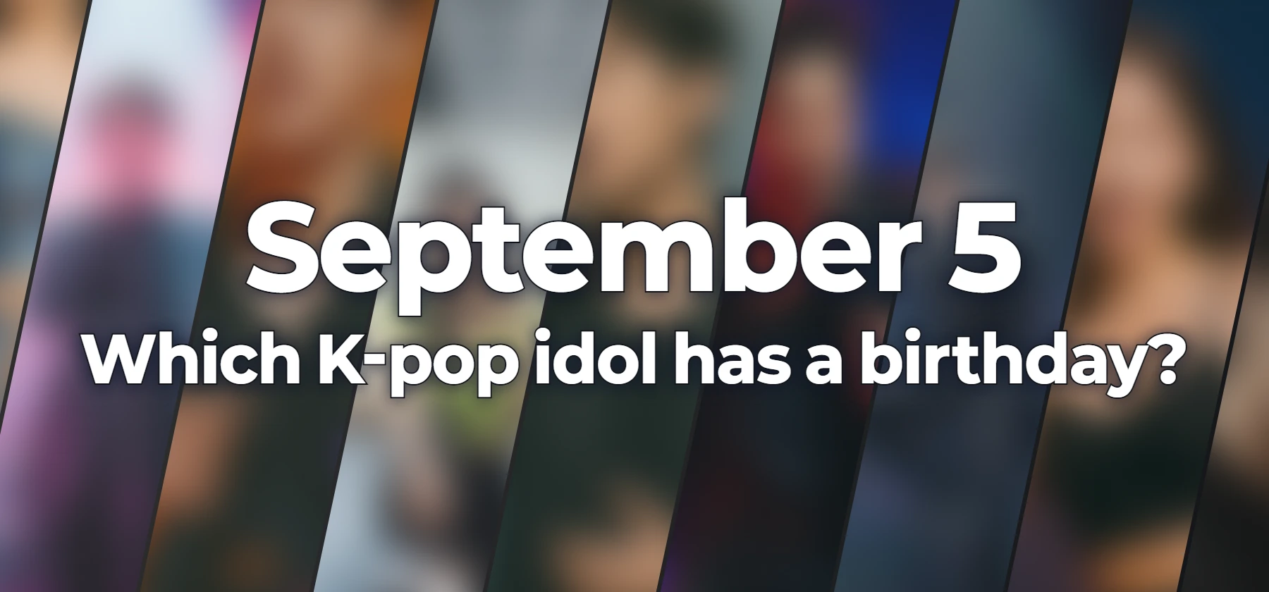 Which K-pop idol has a birthday?