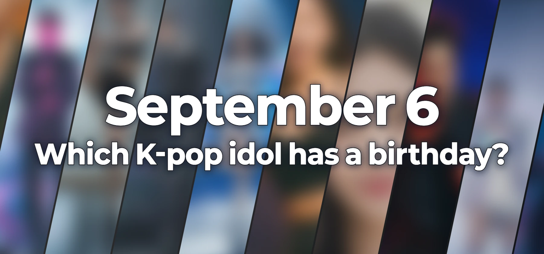 Which K-pop idol has a birthday?