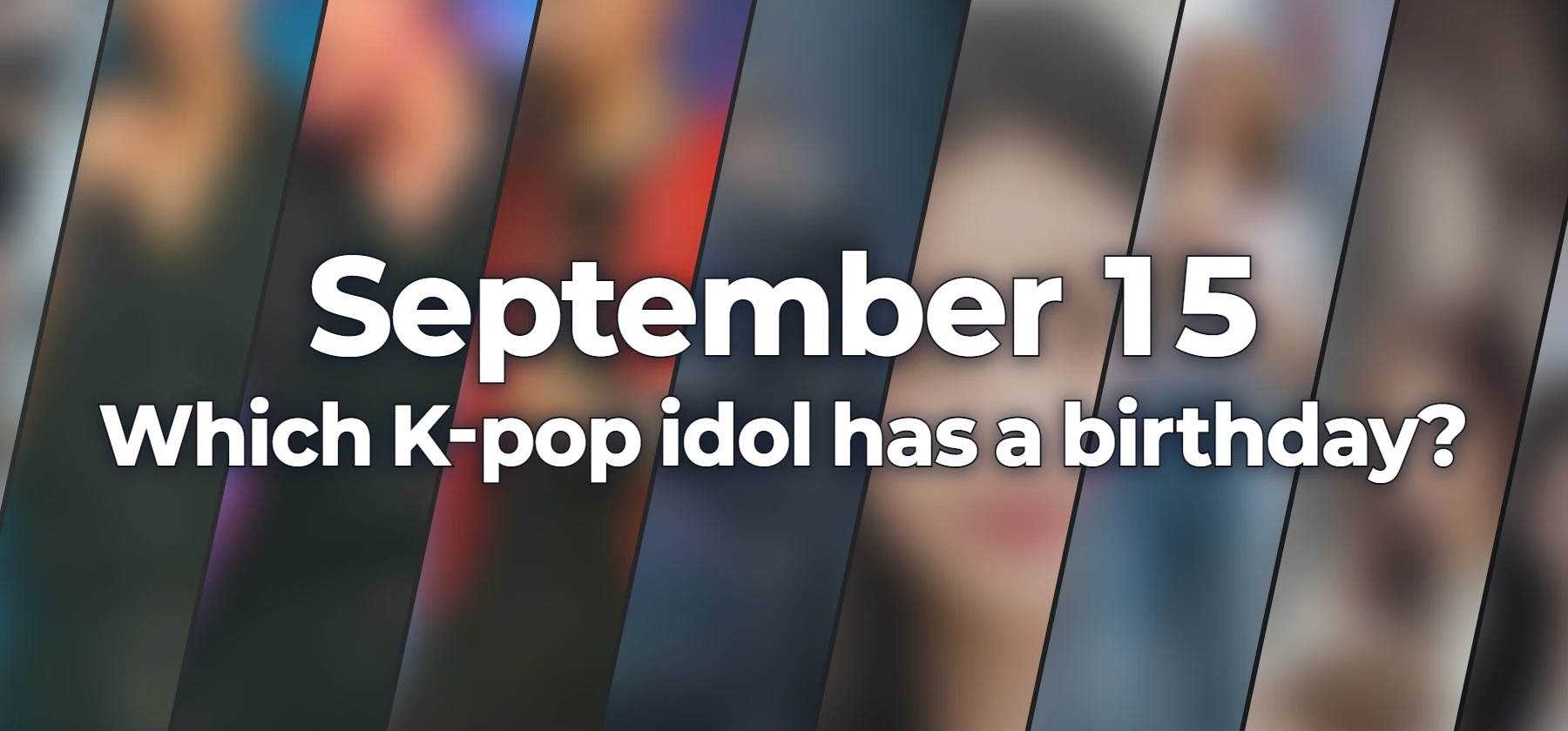 Which K-pop idol has a birthday?