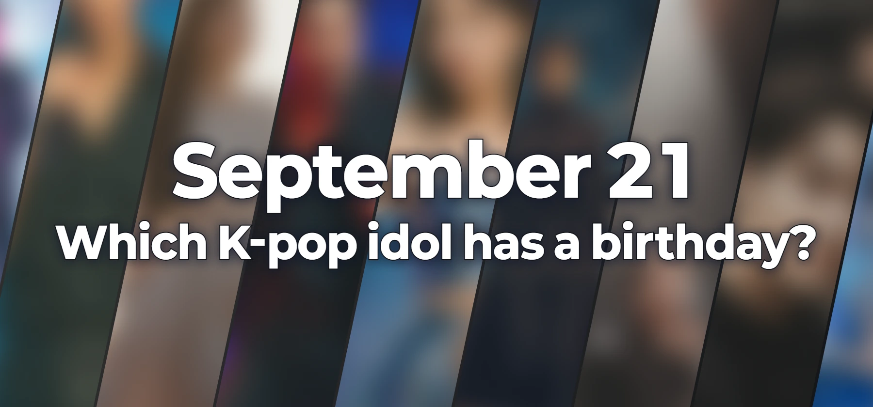 Which K-pop idol has a birthday?