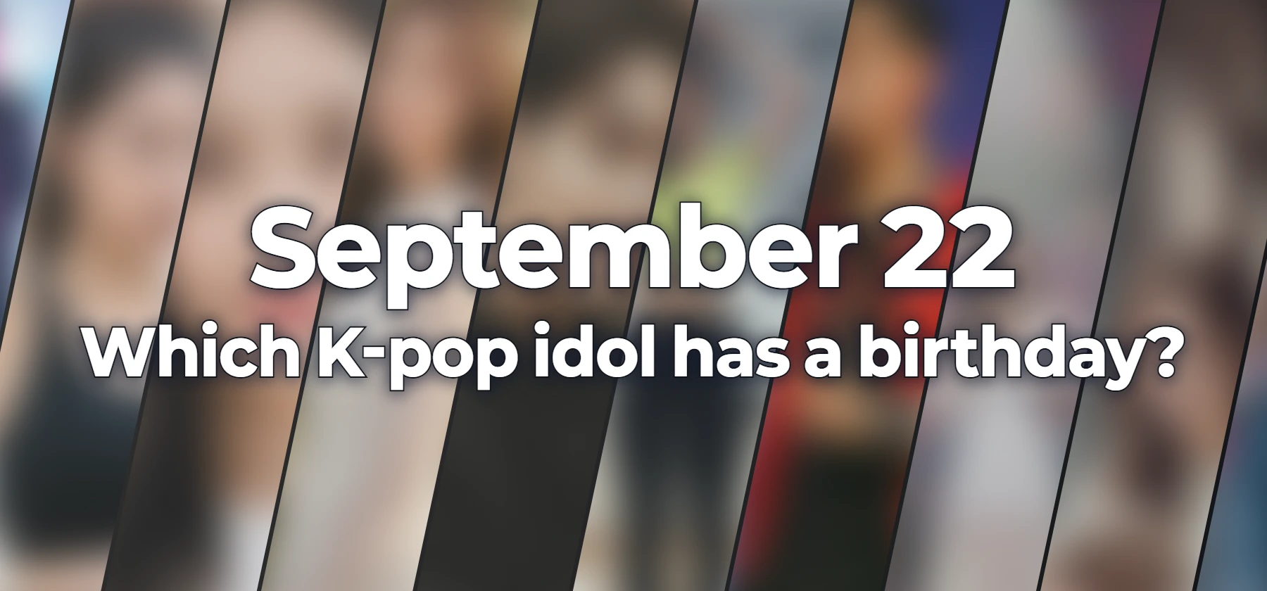 Which K-pop idol has a birthday?