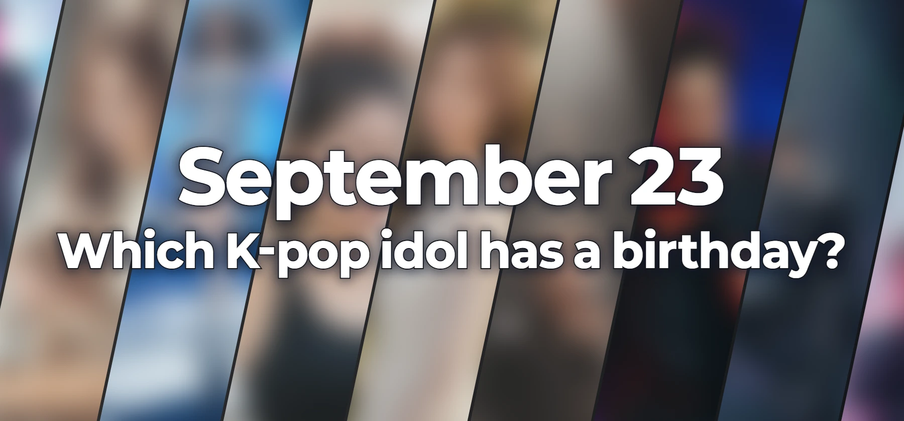 Which K-pop idol has a birthday?