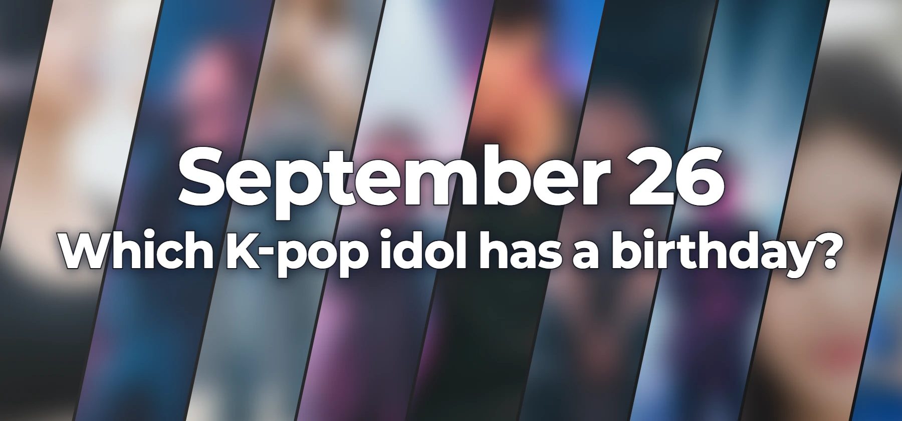 Which K-pop idol has a birthday?