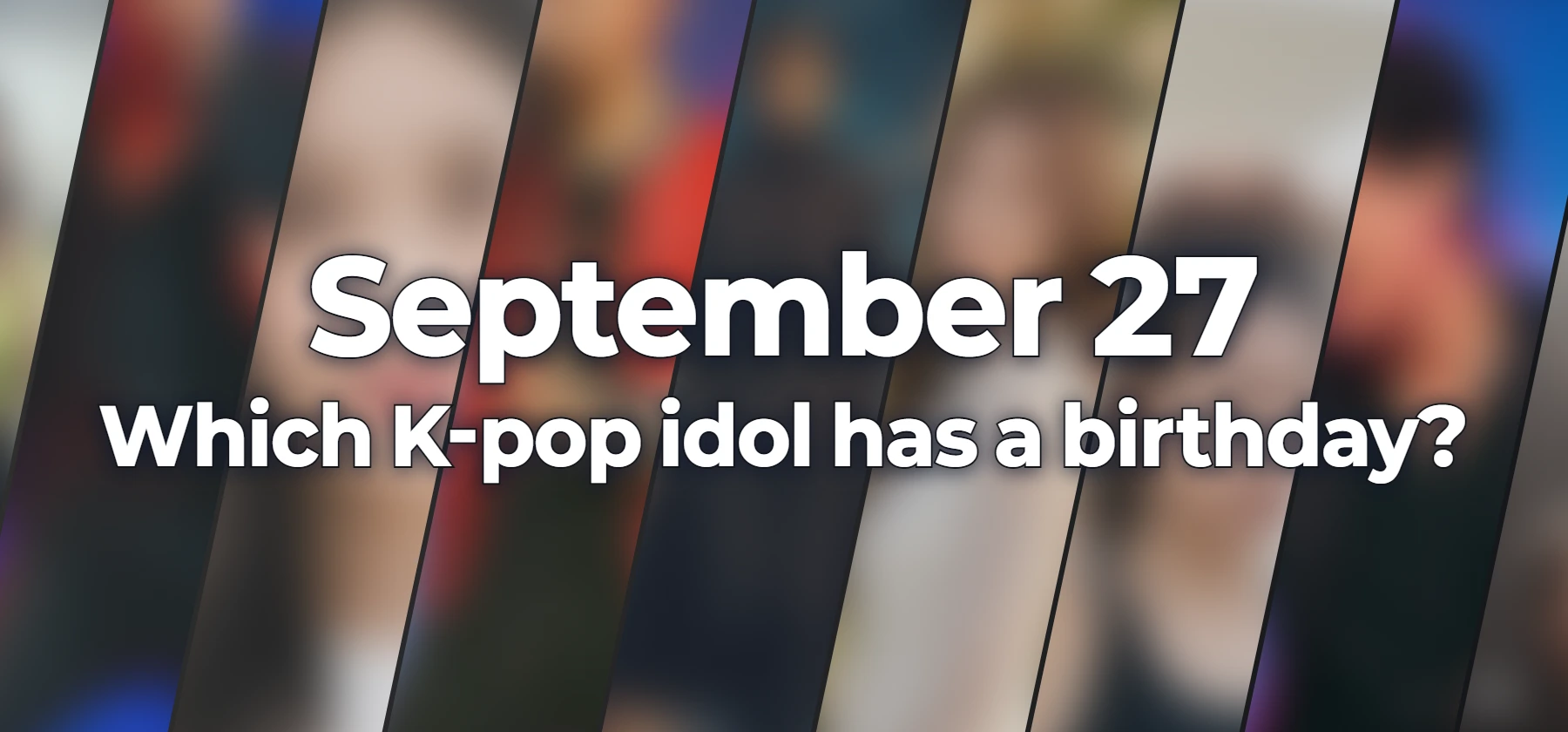 Which K-pop idol has a birthday?