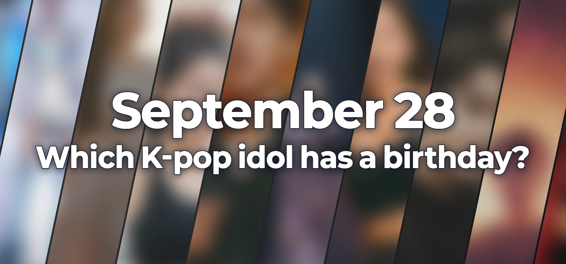Which K-pop idol has a birthday?