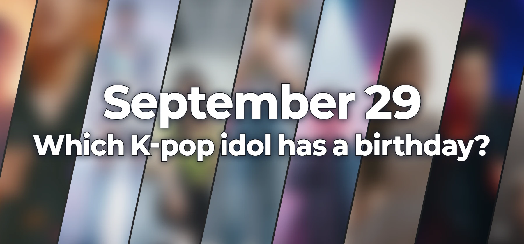 Which K-pop idol has a birthday?