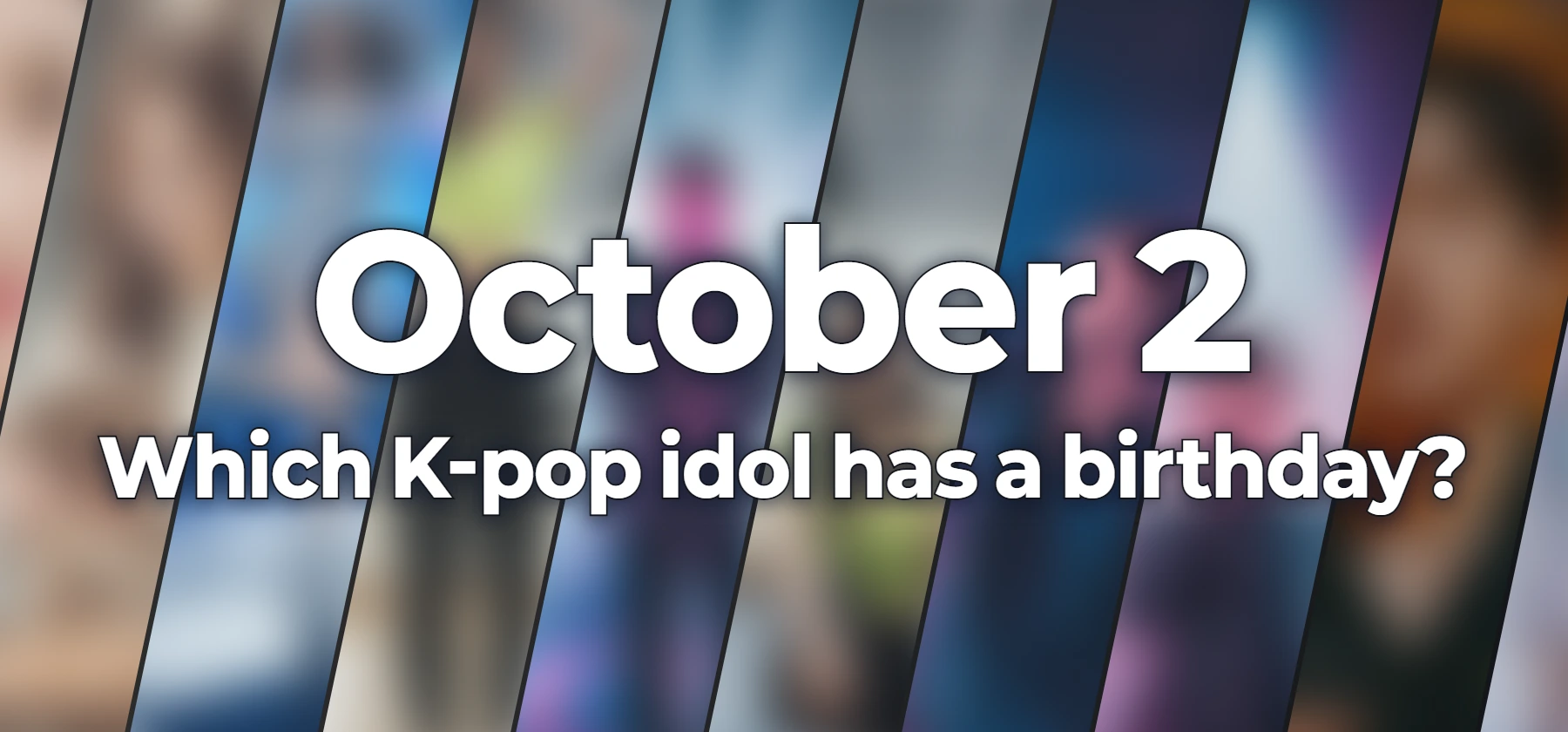 Which K-pop idol has a birthday?