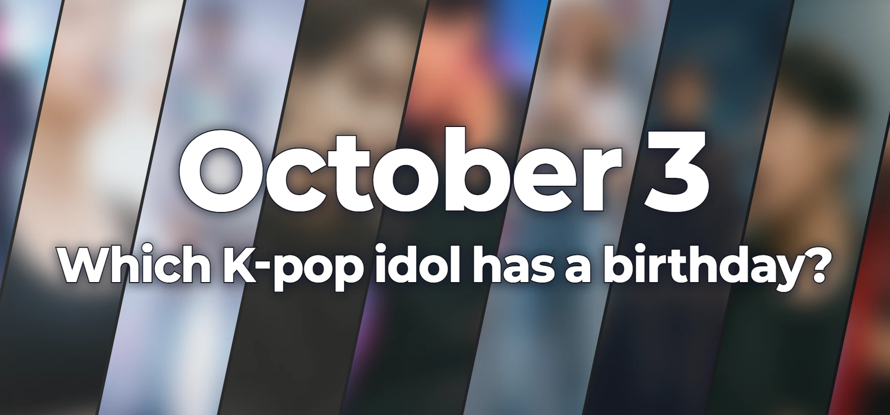 Which K-pop idol has a birthday?