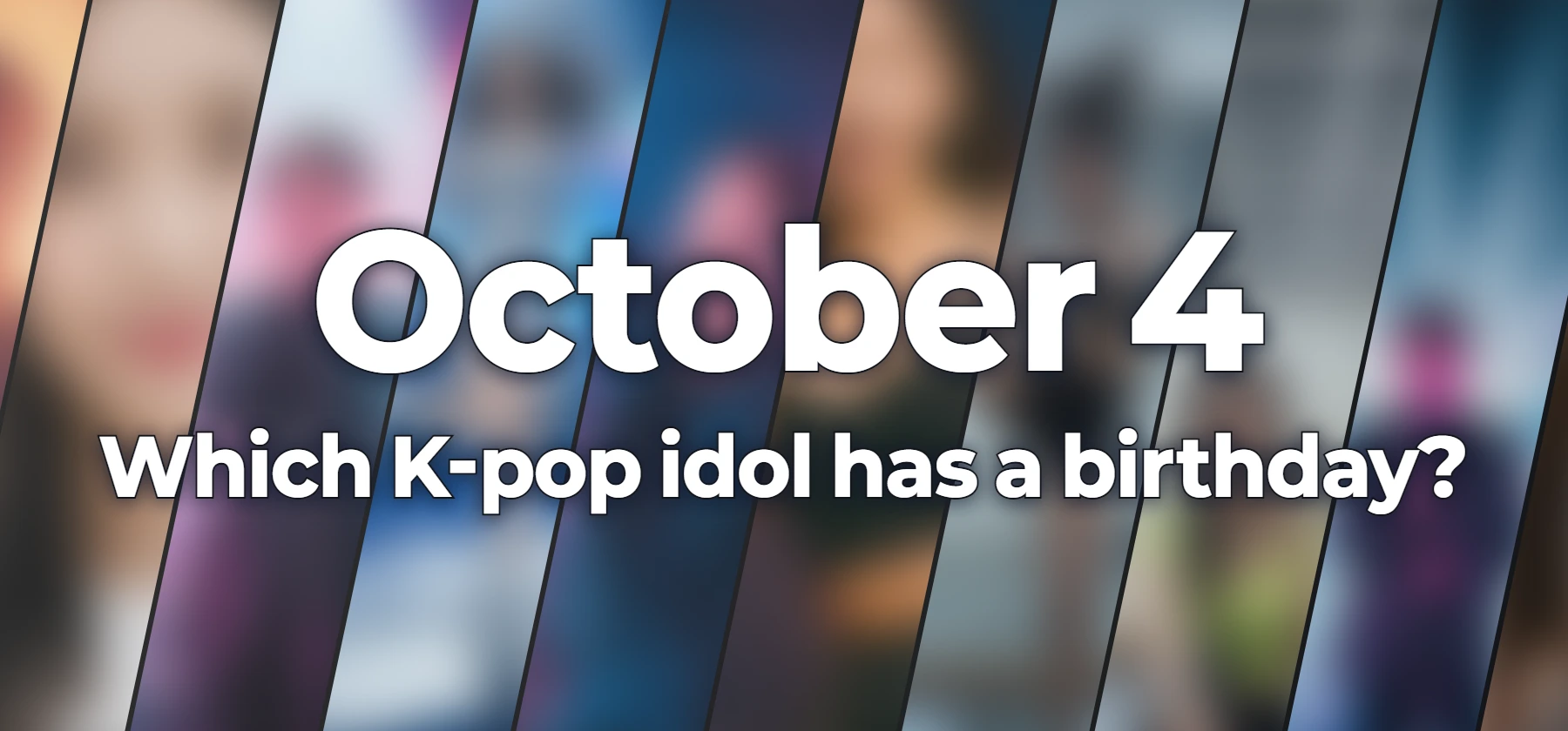 Which K-pop idol has a birthday?