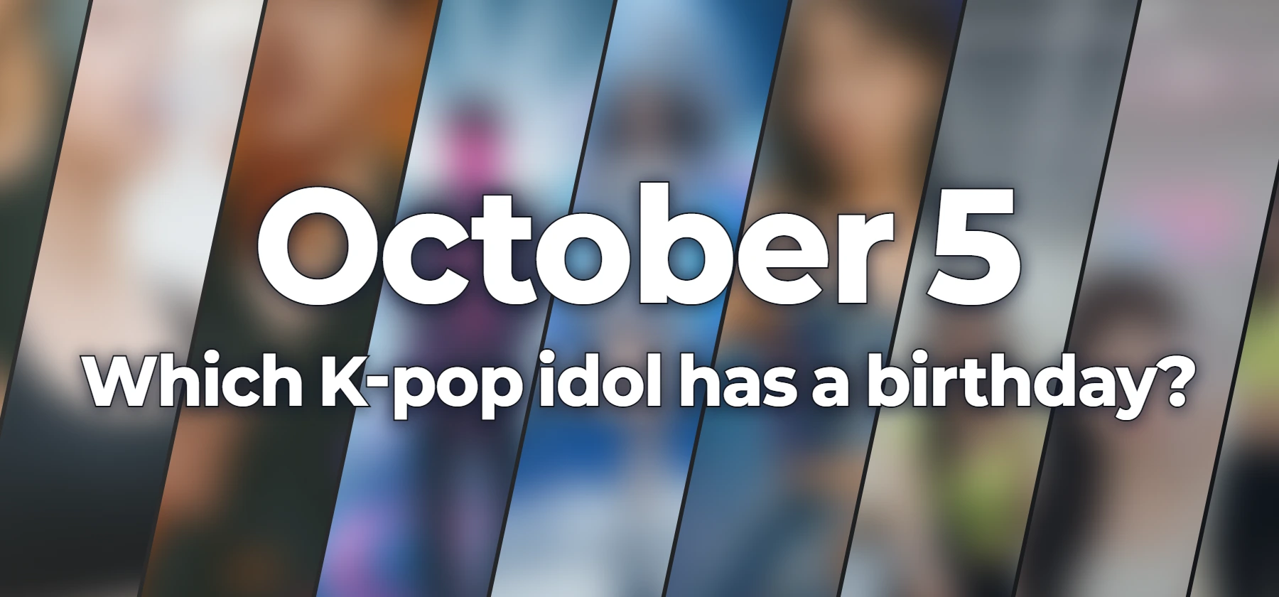 Which K-pop idol has a birthday?