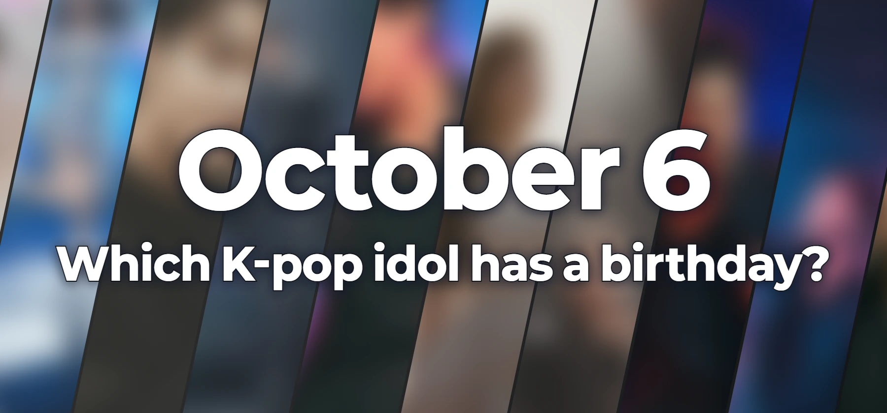 Which K-pop idol has a birthday?