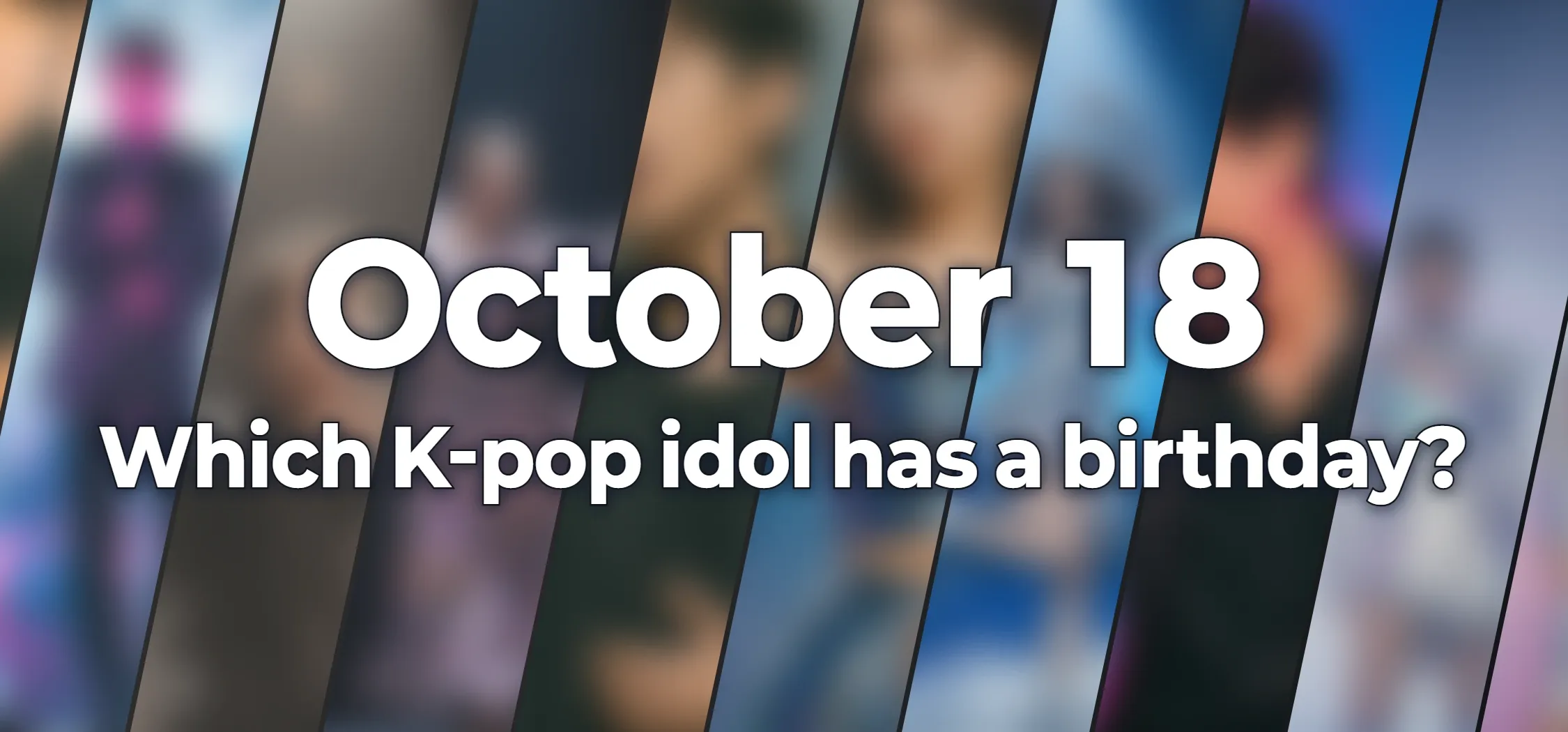 Which K-pop idol has a birthday?