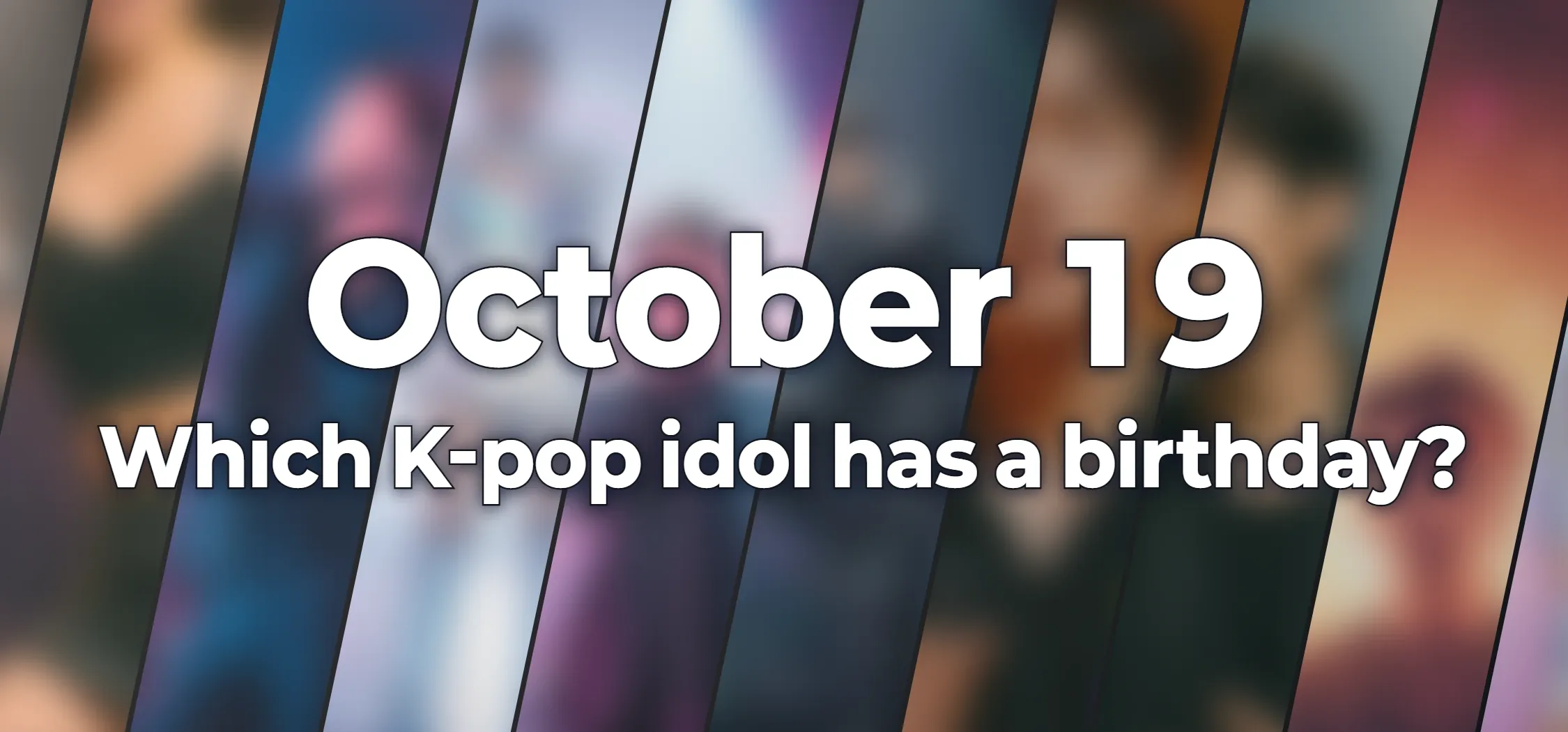 Which K-pop idol has a birthday?