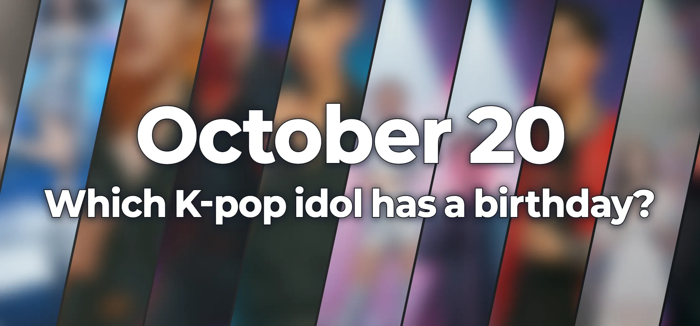 Which K-pop idol has a birthday?