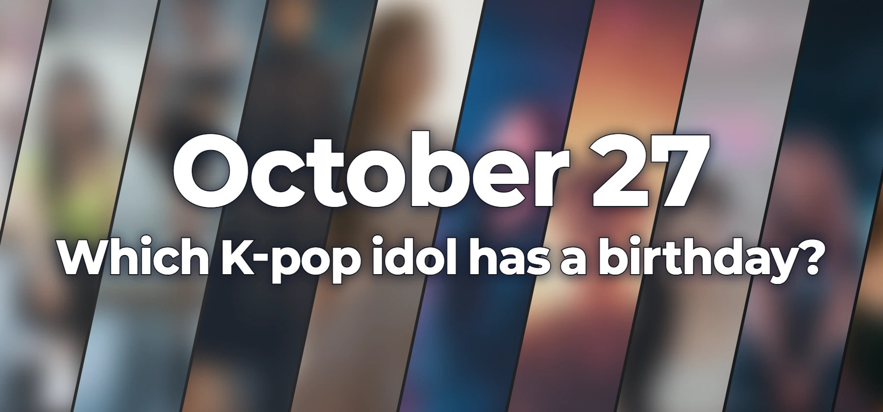 Which K-pop idol has a birthday?
