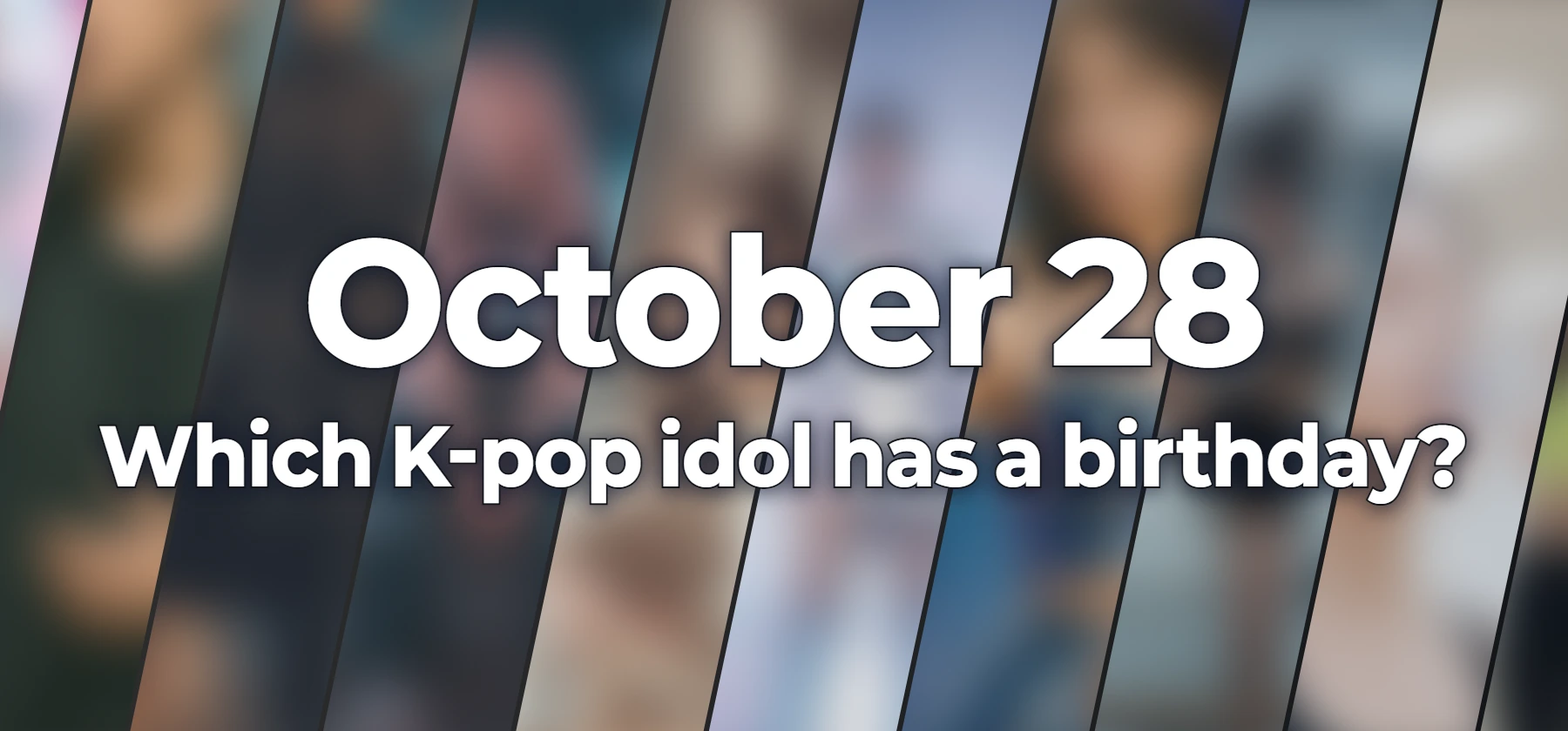 Which K-pop idol has a birthday?