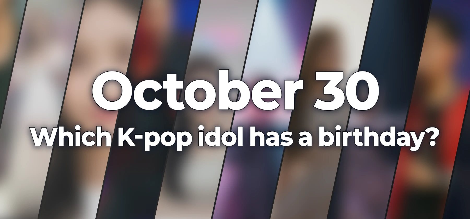 Which K-pop idol has a birthday?