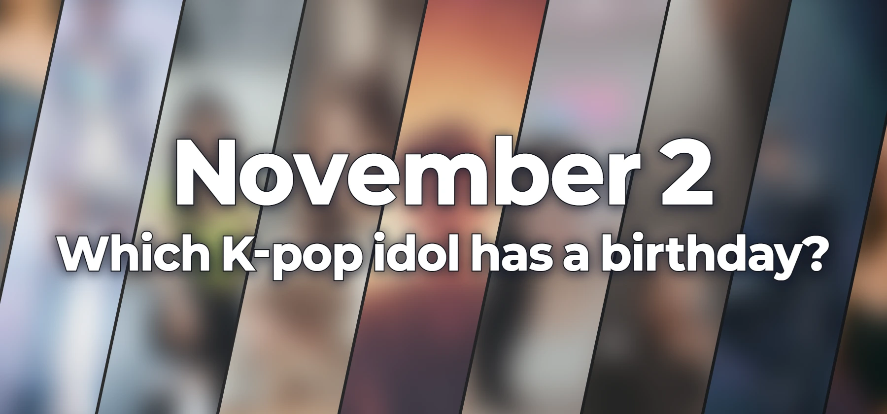 Which K-pop idol has a birthday?