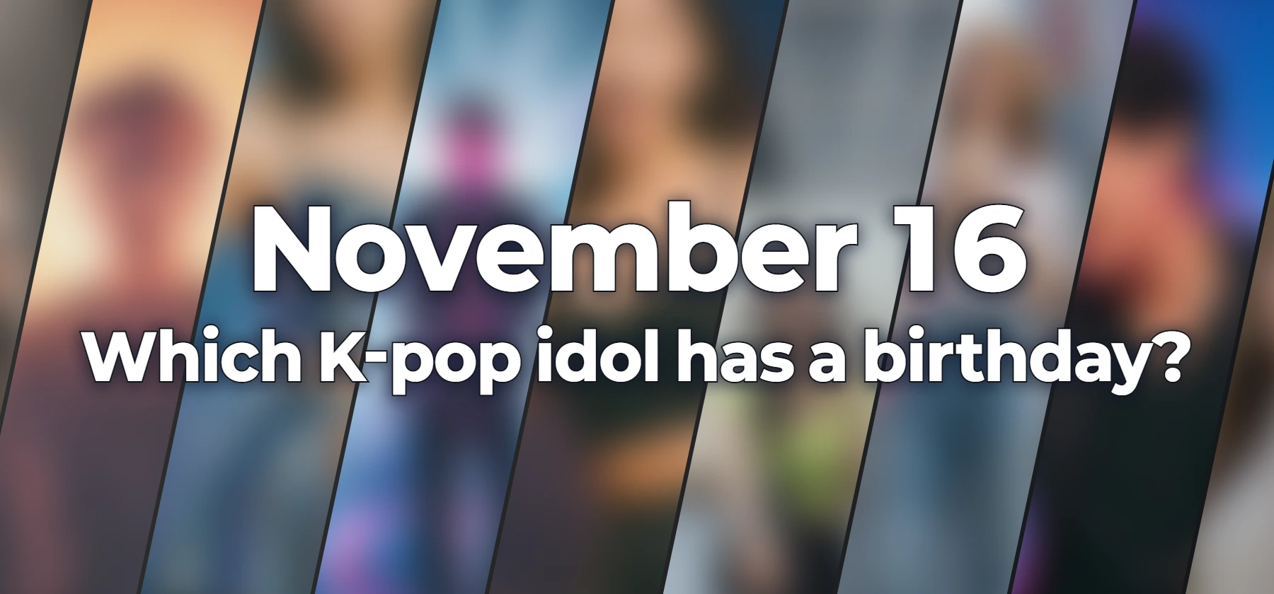 Which K-pop idol has a birthday?