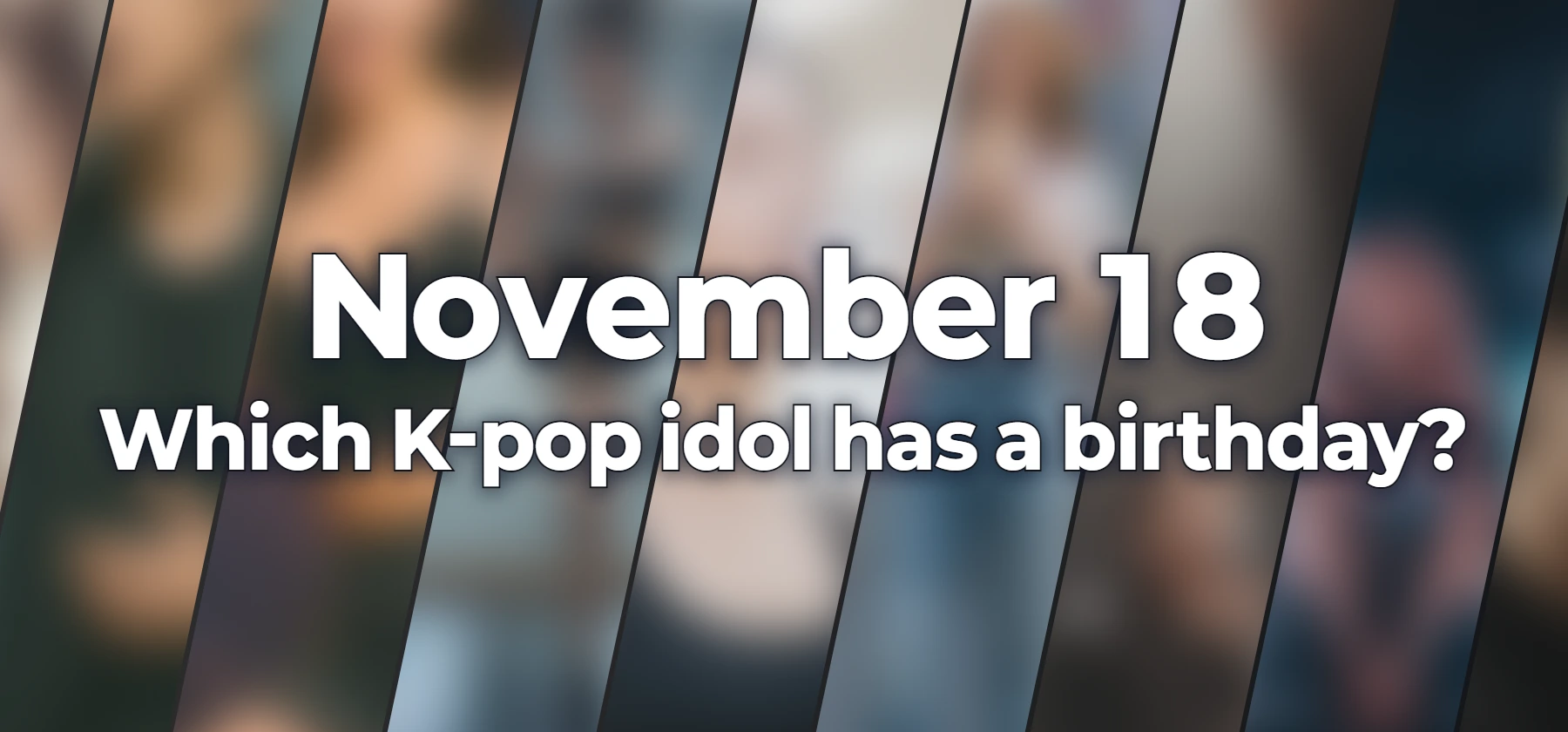 Which K-pop idol has a birthday?