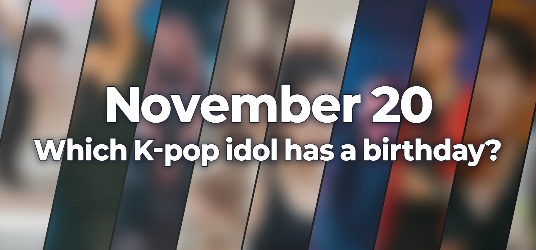 Which K-pop idol has a birthday?