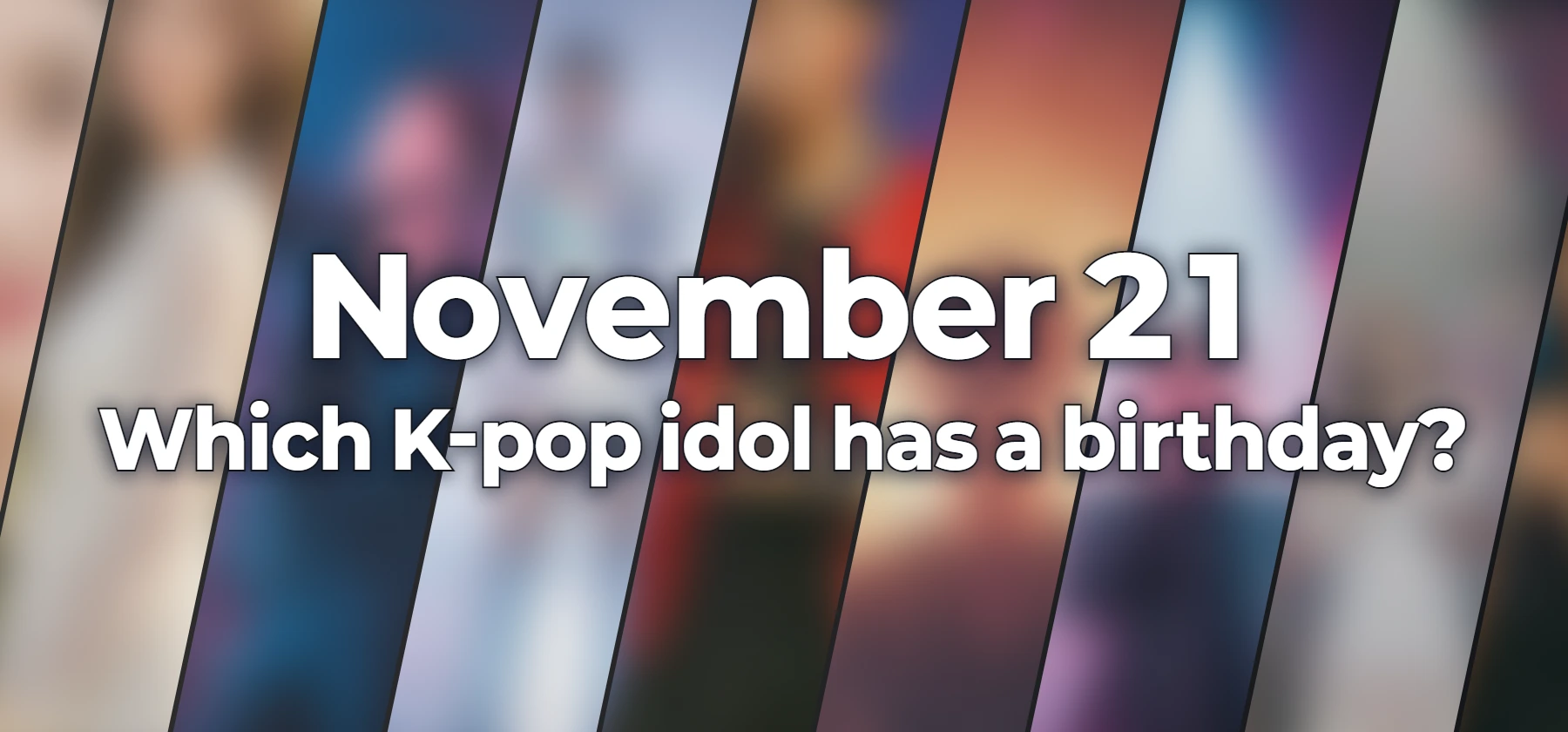 Which K-pop idol has a birthday?