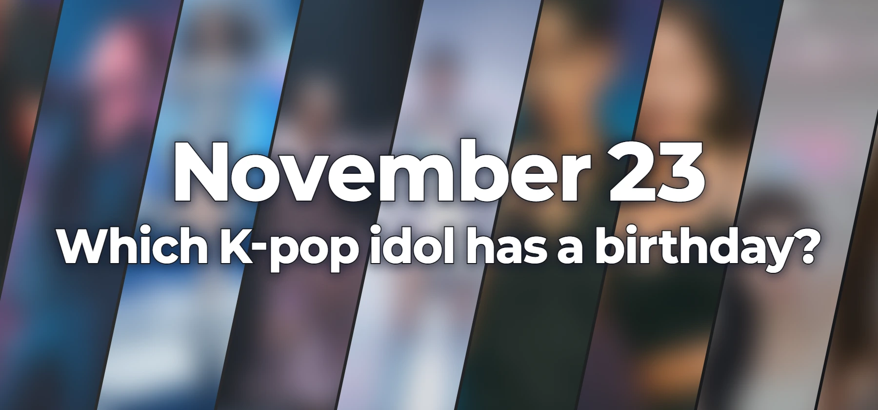 Which K-pop idol has a birthday?