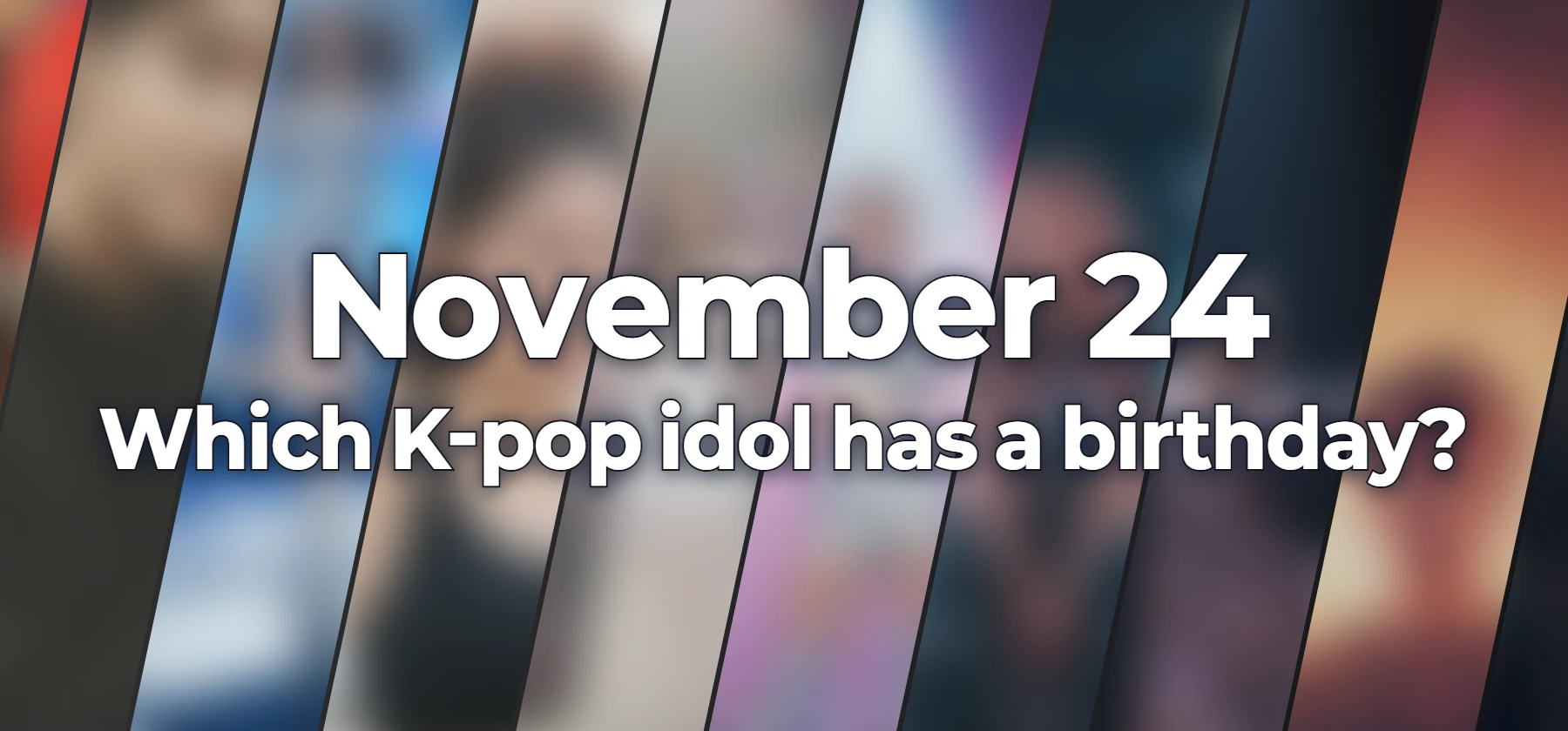 Which K-pop idol has a birthday?