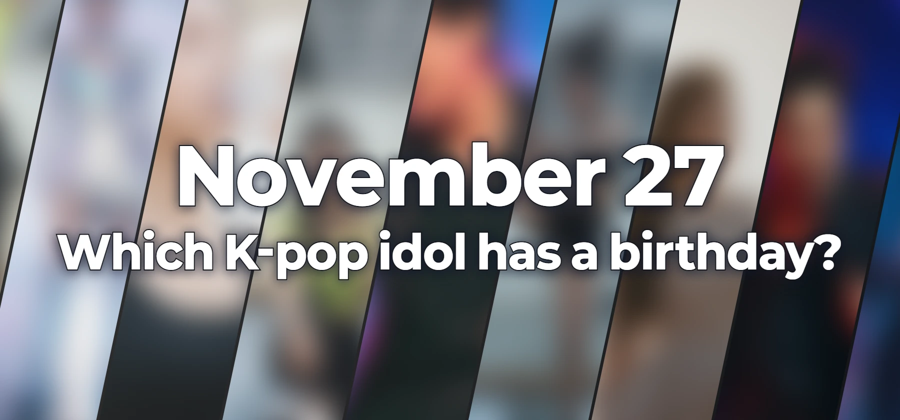Which K-pop idol has a birthday?