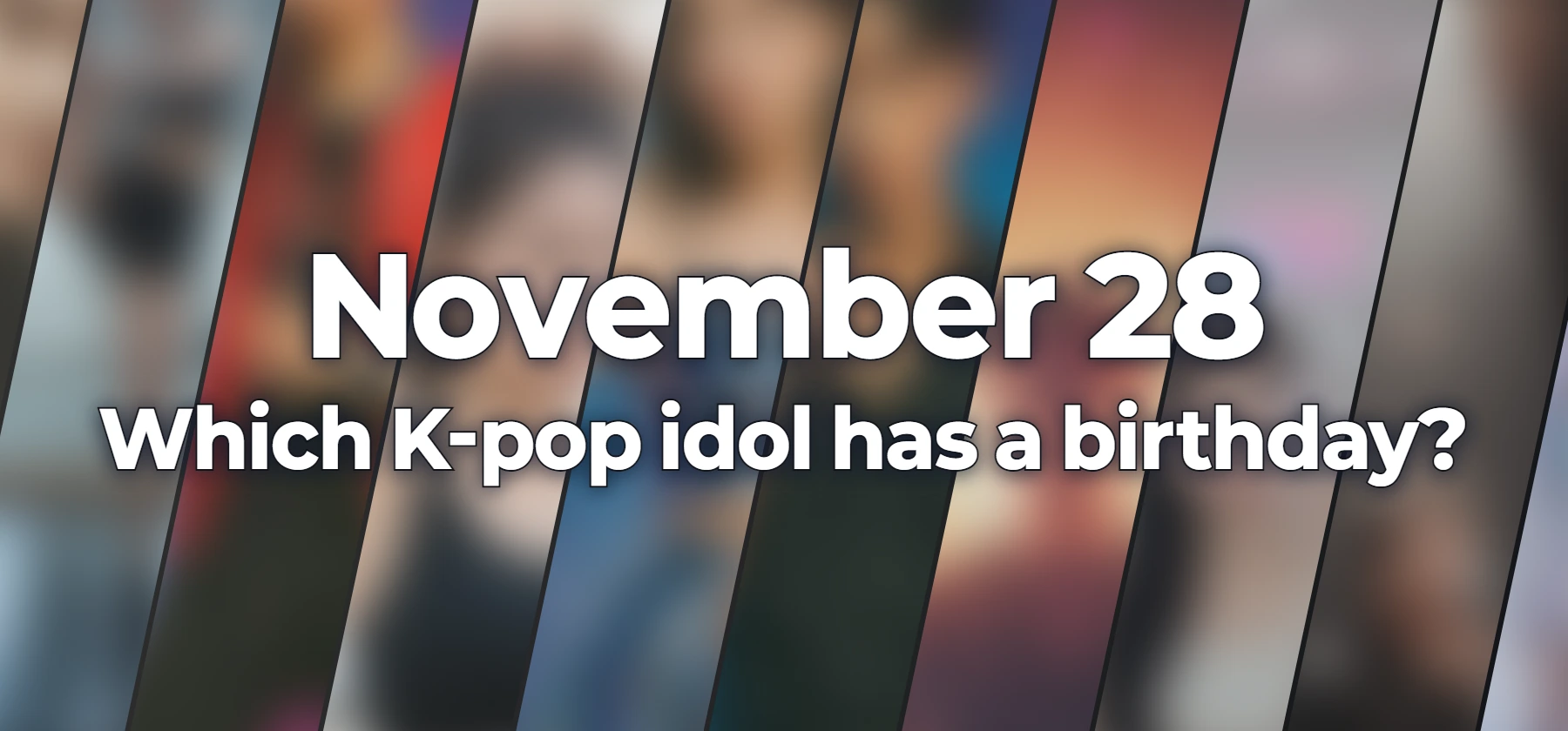 Which K-pop idol has a birthday?