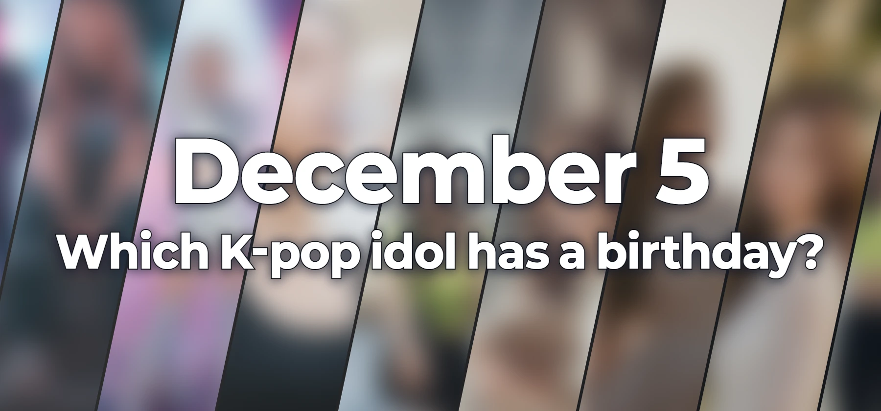 Which K-pop idol has a birthday?