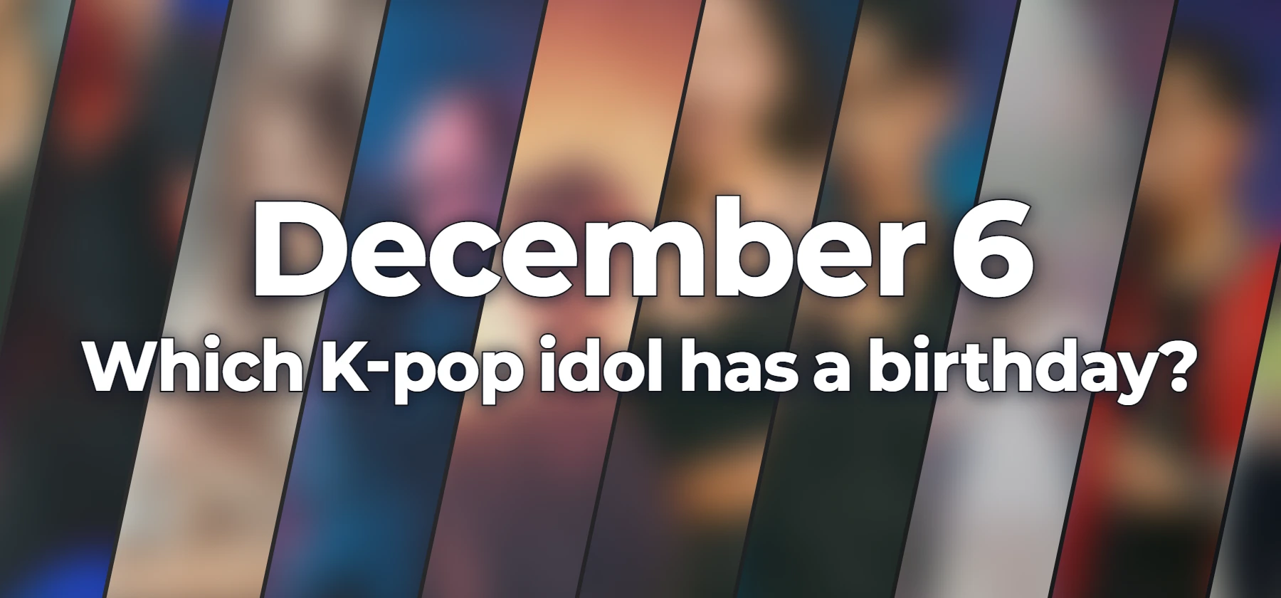 Which K-pop idol has a birthday?