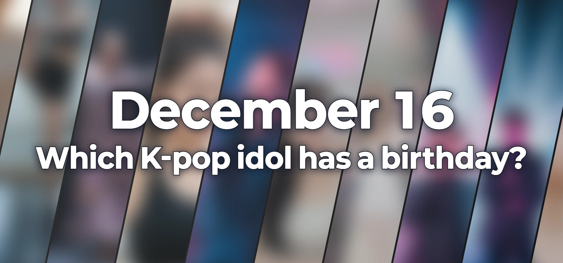 Which K-pop idol has a birthday?