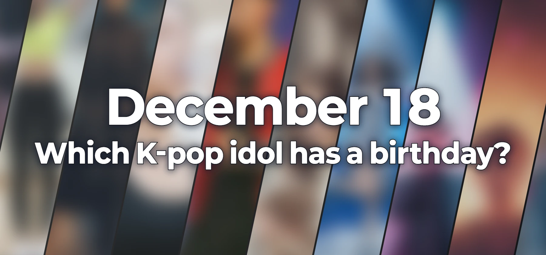 Which K-pop idol has a birthday?