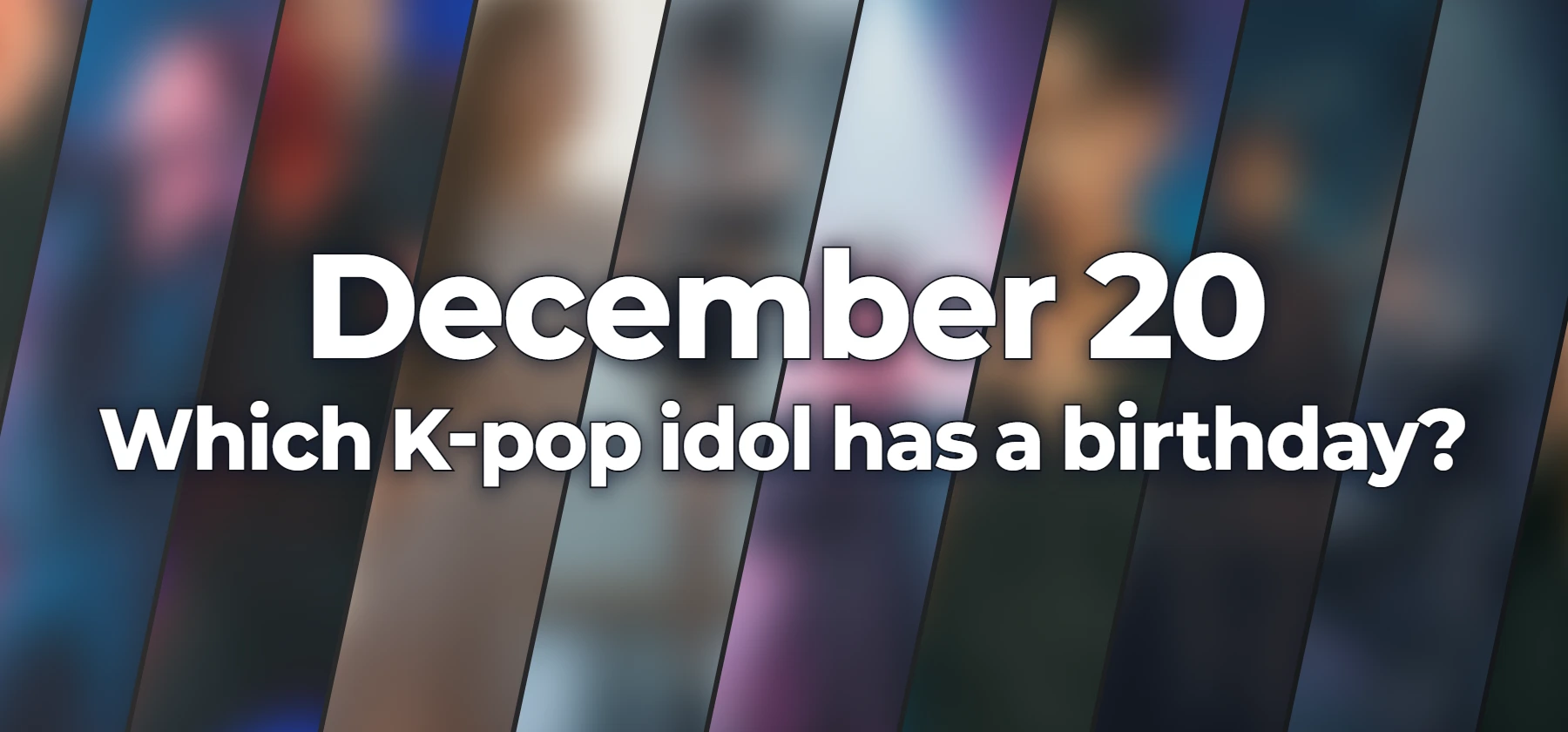 Which K-pop idol has a birthday?