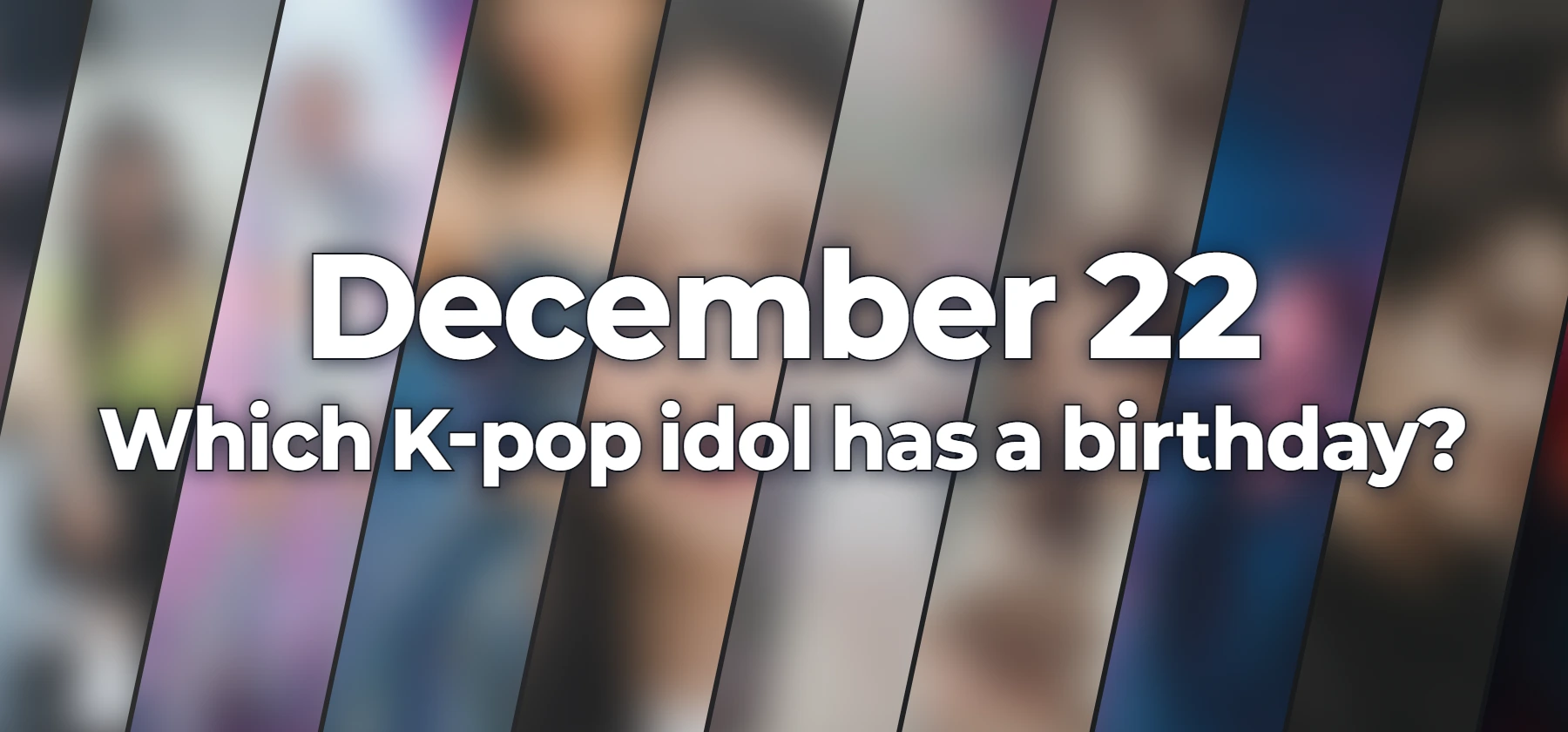 Which K-pop idol has a birthday?