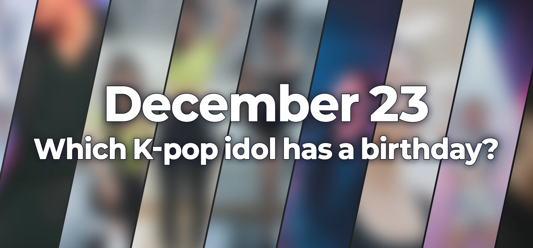 Which K-pop idol has a birthday?