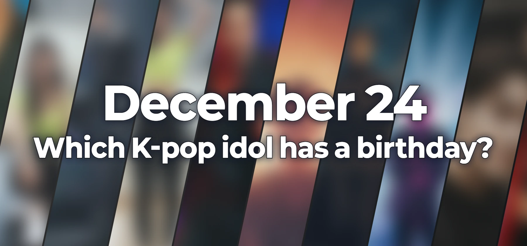 Which K-pop idol has a birthday?