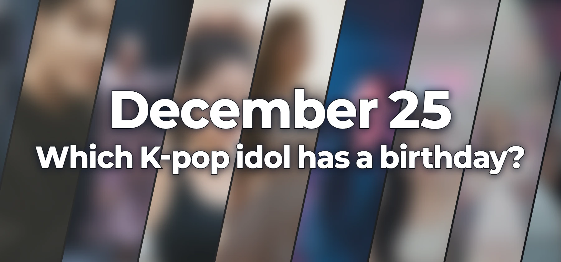 Which K-pop idol has a birthday?