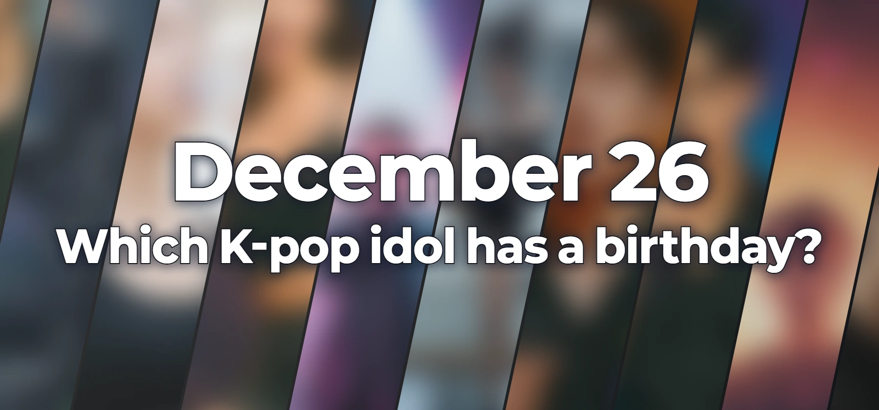 Which K-pop idol has a birthday?