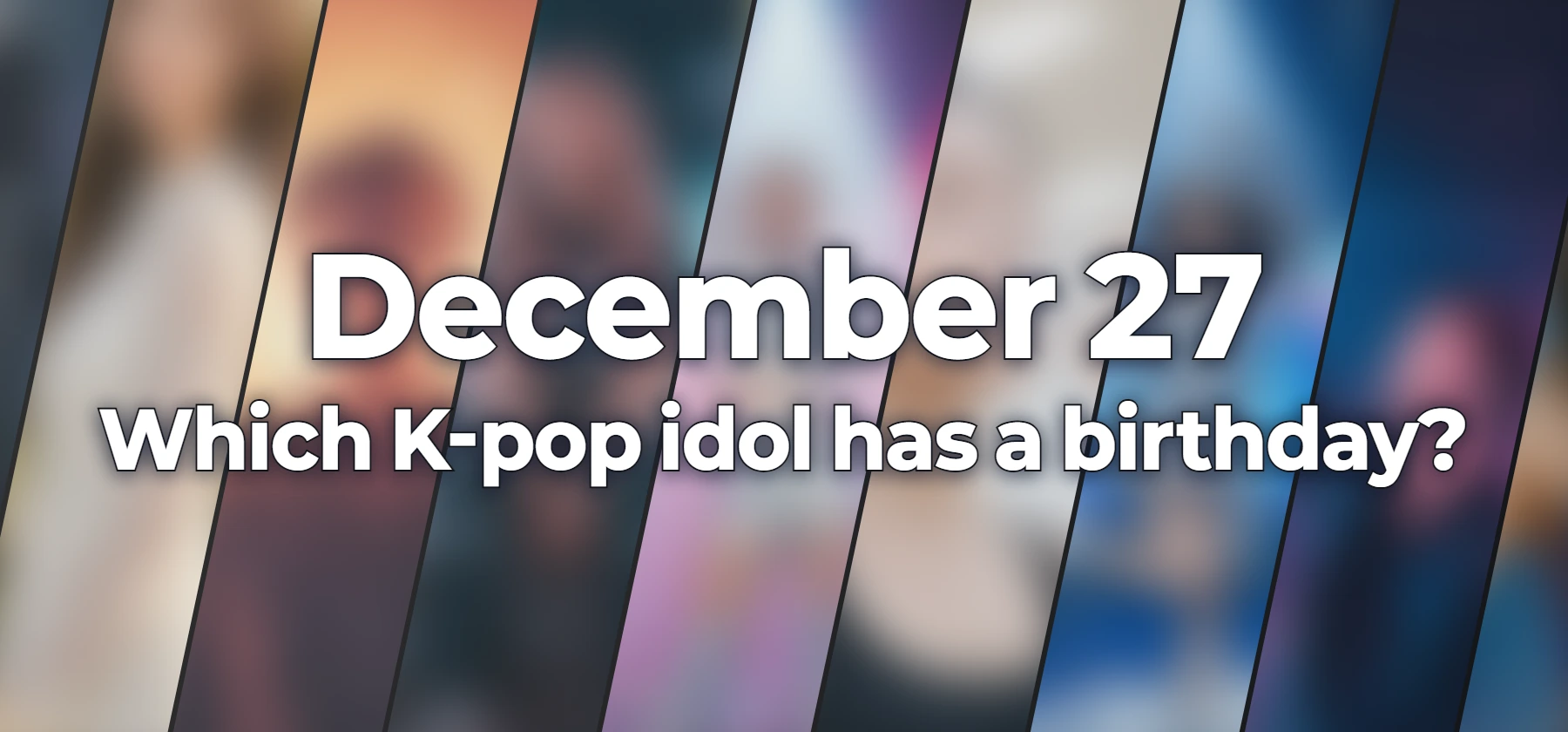 Which K-pop idol has a birthday?