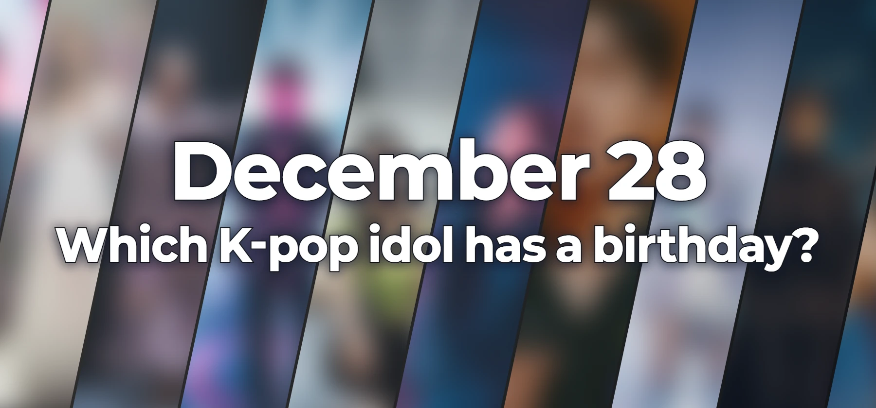 Which K-pop idol has a birthday?