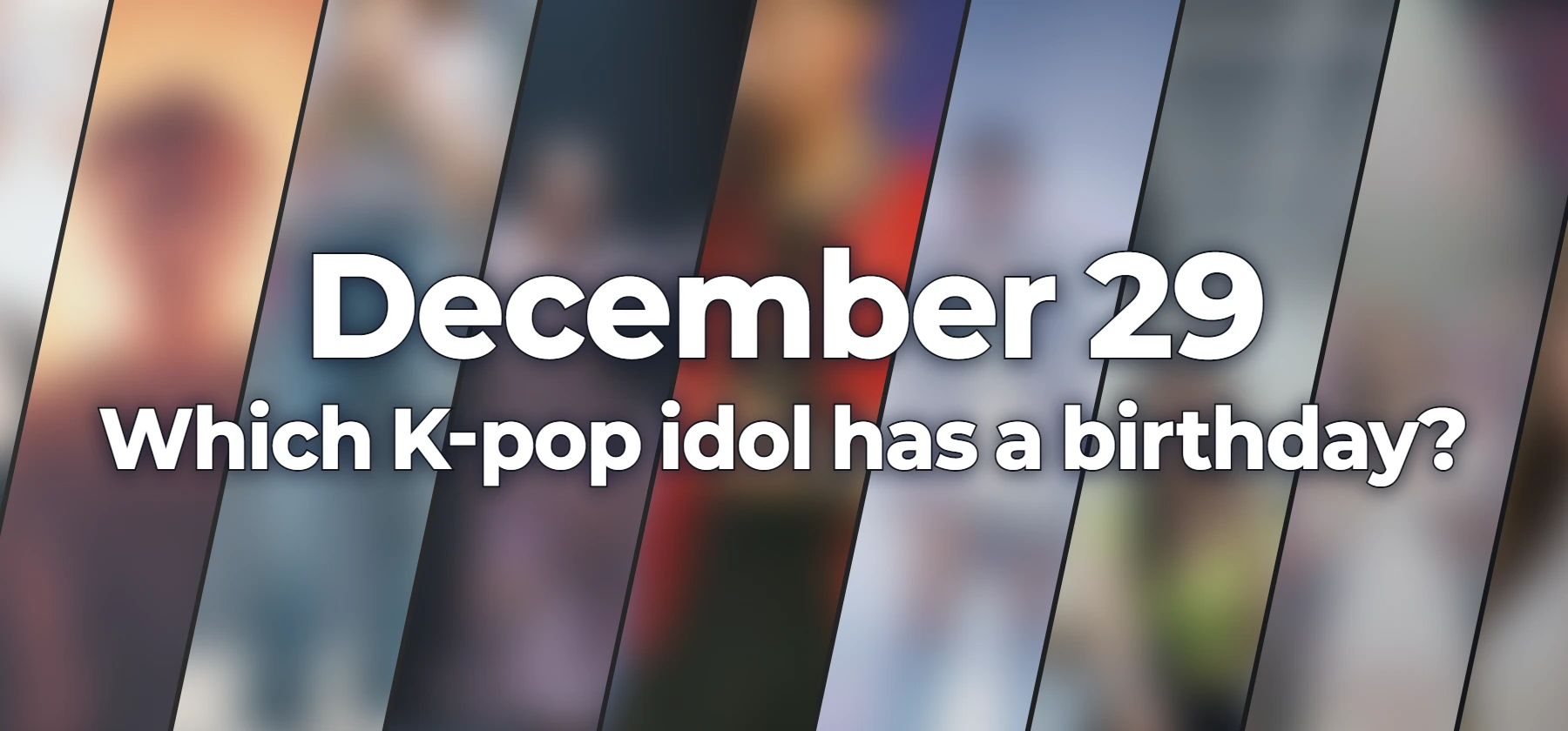 Which K-pop idol has a birthday?