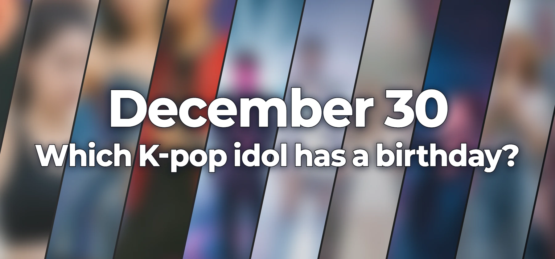 Which K-pop idol has a birthday?