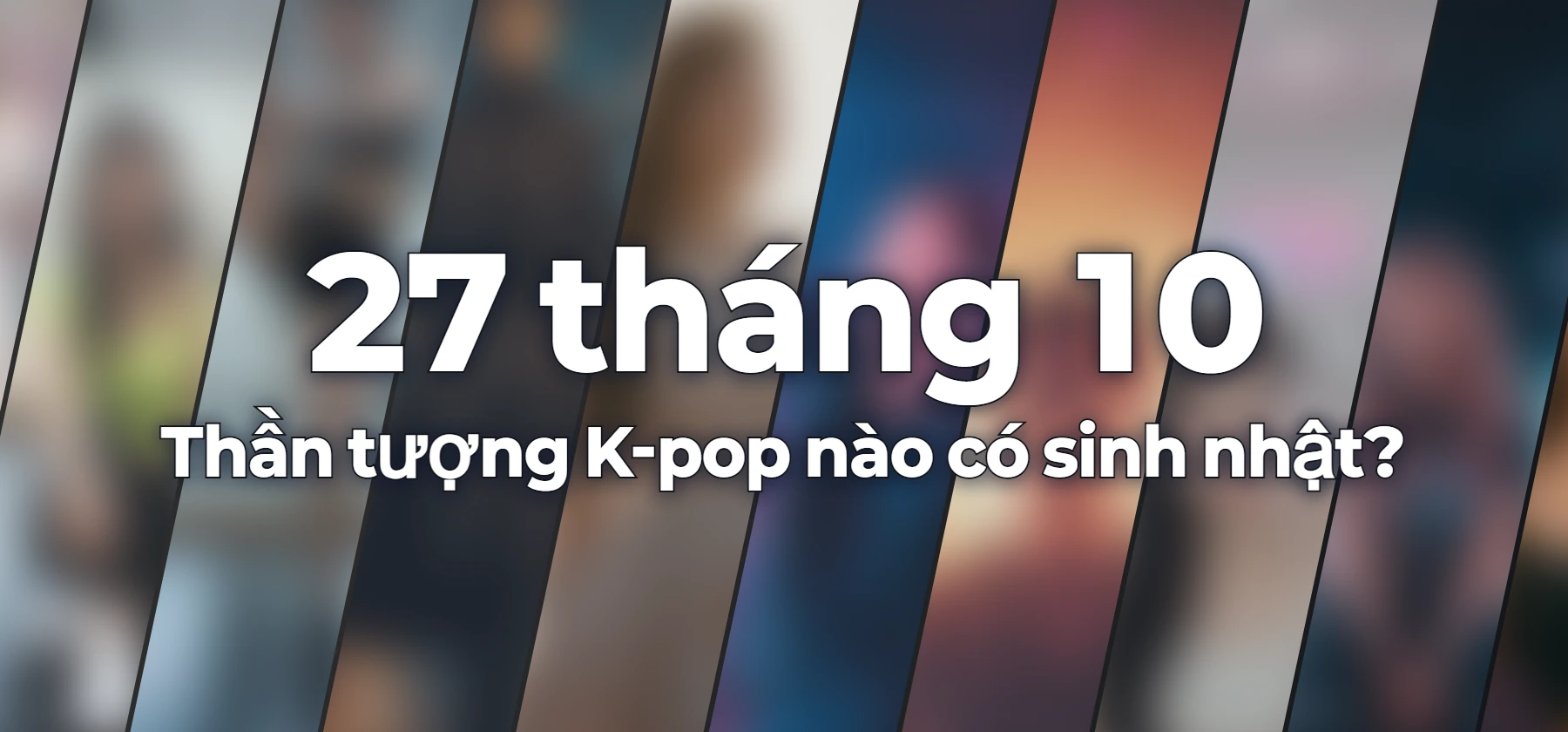 Thần tượng K-pop nào có sinh nhật?